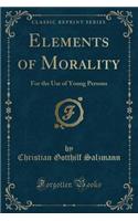 Elements of Morality: For the Use of Young Persons (Classic Reprint)