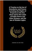 A Treatise on the law of Boundaries and Fences Including the Rights of Property on the Sea-shore and in the Lands of Public Rivers and Other Streams, and the law of Window Lights