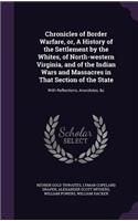 Chronicles of Border Warfare, or, A History of the Settlement by the Whites, of North-western Virginia, and of the Indian Wars and Massacres in That Section of the State