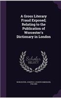 A Gross Literary Fraud Exposed; Relating to the Publication of Worcester's Dictionary in London