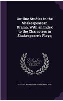 Outline Studies in the Shakespearean Drama, With an Index to the Characters in Shakespeare's Plays;