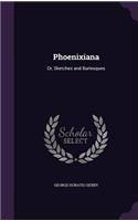 Phoenixiana: Or, Sketches and Burlesques