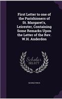 First Letter to one of the Parishioners of St. Margaret's, Leicester, Containing Some Remarks Upon the Letter of the Rev. W.H. Anderdon