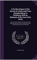 A Further Report of the Survey of a Rail-road From Chambersburg to Pittsburg, With an Estimate of the Cost of the Work: Also, a Further Report of the Survey of the Raystown Branch of the Juniata River, With an Estimate of the Cost of the Work(English)