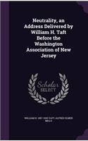 Neutrality, an Address Delivered by William H. Taft Before the Washington Association of New Jersey