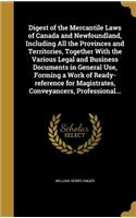 Digest of the Mercantile Laws of Canada and Newfoundland, Including All the Provinces and Territories, Together With the Various Legal and Business Documents in General Use, Forming a Work of Ready-reference for Magistrates, Conveyancers, Professio