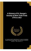 History of St. George's Society of New York From 1770 to 1913