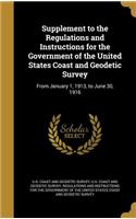 Supplement to the Regulations and Instructions for the Government of the United States Coast and Geodetic Survey: From January 1, 1913, to June 30, 1916