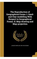 The Reproduction of Geographical Forms. I. Sand- and Clay-modelling With Respect to Geographical Forms. II. Map-drawing and Map-projection