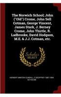 The Norwich School; John (Old) Crome, John Sell Cotman, George Vincent, James Stark, J. Berney Crome, John Thirtle, R. Ladbrooke, David Hodgson, M.E. & J.J. Cotman, Etc.