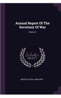 Annual Report Of The Secretary Of War; Volume 1