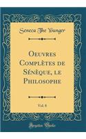 Oeuvres Complètes de Sénèque, Le Philosophe, Vol. 8 (Classic Reprint)