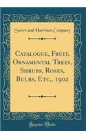 Catalogue, Fruit, Ornamental Trees, Shrubs, Roses, Bulbs, Etc., 1902 (Classic Reprint)