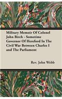 Military Memoir Of Colonel John Birch - Sometime Governor Of Hereford In The Civil War Between Charles I and The Parliament