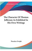 Character Of Thomas Jefferson As Exhibited In His Own Writings