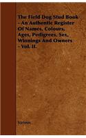 Field Dog Stud Book - An Authentic Register of Names, Colours, Ages, Pedigrees, Sex, Winnings and Owners - Vol. II.