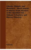 Ghosts, Ghouls, and Monsters - Short Stories of Horror from Masters of the Devilish Tale - Volume I (Fantasy and Horror Classics)