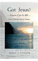 Got Jesus?---You've Got It All!---