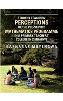 Student Teacher's Perceptions of the Pre-Service Mathematics Programme in a Primary Teachers' College in Zimbabwe