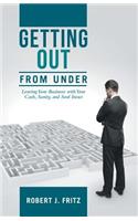 Getting Out from Under: Leaving Your Business with Your Cash, Sanity, and Soul Intact