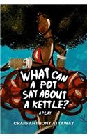 What Can a Pot Say About a Kettle? A Play