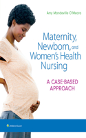 Maternity, Newborn, and Women's Health Nursing