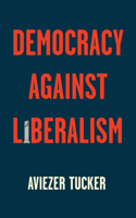 Democracy Against Liberalism