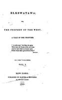 Elkswatawa, Or, The Prophet of the West, A Tale of the Frontier - Vol. I