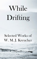 While Drifting: Selected Works of W. M. J. Kreucher(McMichael Trilogy)