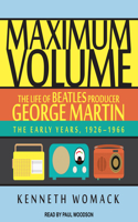 Maximum Volume: The Life of Beatles Producer George Martin, The Early Years, 1926–1966