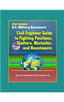 21st Century U.S. Military Documents: Civil Engineer Guide to Fighting Positions, Shelters, Obstacles, and Revetments (Air Force Handbook 10-222, Volume 14)