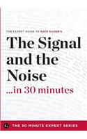 The Signal and the Noise in 30 Minutes - The Expert Guide to Nate Silver's Critically Acclaimed Book (the 30 Minute Expert Series)