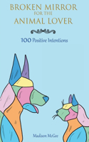 Broken Mirror for the Animal Lover: 100 Positive Intentions