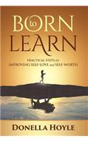 Born to Learn: Practical Steps for Improving Self-Love and Self-Worth