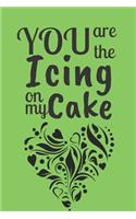 You are The Icing on My Cake: Valentine Day Themed Journal - Great Valentine Day Present / Gift to Express Your Love Through - Perfect as a Surprise Gift, Birthday Gift etc for P