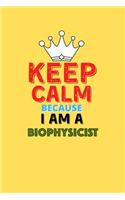 Keep Calm Because I Am A Biophysicist - Funny Biophysicist Notebook And Journal Gift: Lined Notebook / Journal Gift, 120 Pages, 6x9, Soft Cover, Matte Finish