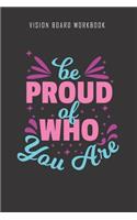 Be proud of who you are - Vision Board Workbook: 2020 Monthly Goal Planner And Vision Board Journal For Men & Women