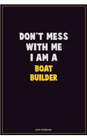 Don't Mess With Me, I Am A Boat builder: Career Motivational Quotes 6x9 120 Pages Blank Lined Notebook Journal