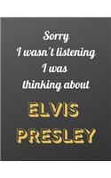 Sorry I wasn't listening I was thinking about Elvis Presley