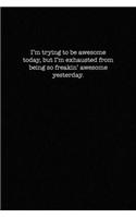 I'm trying to be awesome today, but I'm tired from being so freakin' awesome yesterday.