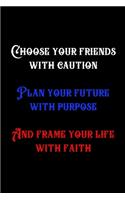 Choose Your Friends With Caution Plan Your Future With Purpose And Frame Your Life With Faith