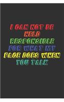 I Can Not Be Held Responsible for What My Face Does When You Talk: Blank Lined Journal Notebook - 120 Pages 6 x 9 inches - Funny & Sarcastic Collection