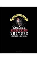 Always Be Yourself Unless You Can Be A Vulture Then Be A Vulture