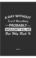 A Day Without Tarot Reading Probably Wouldn't Kill Me But Why Risk It Notebook