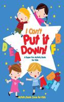 I Can't Put It Down! a Super Fun Activity Book for Kids