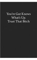 You're Gut Knows What's Up. Trust That Bitch: Blank Funny Lined Journal - Black Sarcastic Notebook