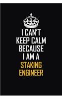 I Can't Keep Calm Because I Am A Staking Engineer: Motivational Career Pride Quote 6x9 Blank Lined Job Inspirational Notebook Journal