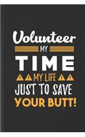 Volunteer My Time My Life Just to Save Your Butt