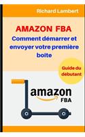 Amazon FBA: Comment démarrer et envoyer votre première boîte: Guide du débutant