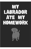 My Labrador Ate My Homework Notebook: Funny Labrador Retriever Gift Journal For Boys Girls Women Men and Adult Dog Lovers